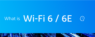 What is Wi-Fi 6 / 6E?